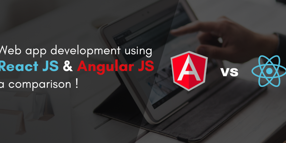 Web App Development using React.JS and Angular.JS – A Comparison