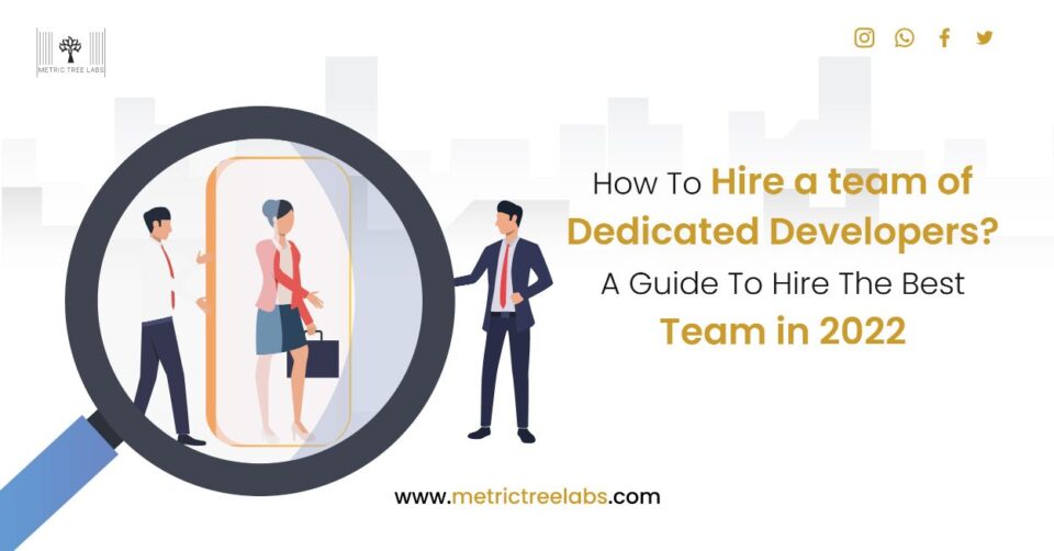How To Hire a team of Dedicated Developers? – A Guide To Hire The Best Team in 2022